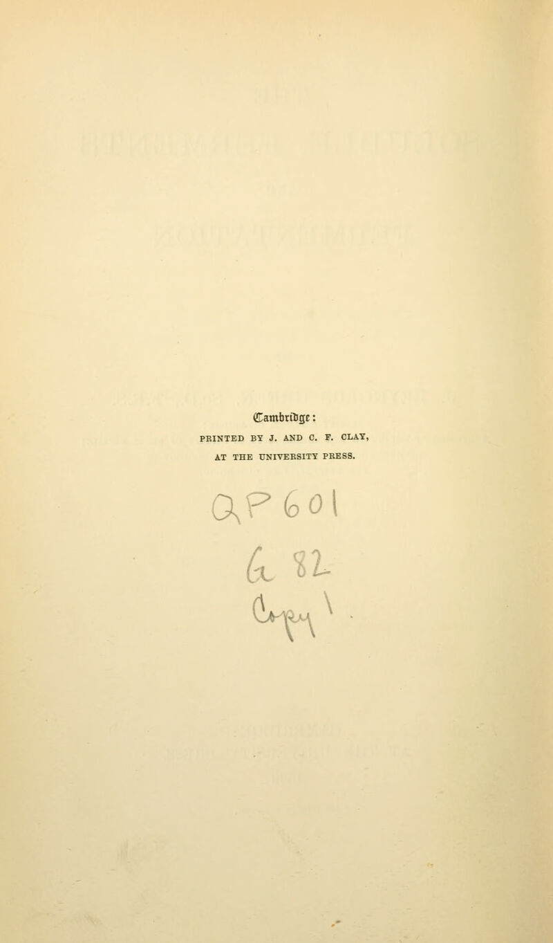 Cambrtligc: PRINTED BY J. AND C. F. CLAY, AT THE UNIVERSITY PRESS. Q>^