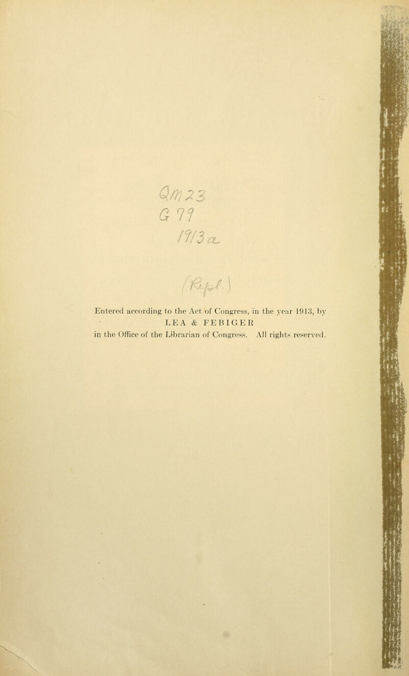 a 11 Entered according to the Act of Congress, in the 3'ear 1913, by LEA & FEBIGER in the Office of the Librarian of Congress. All rights reserved.