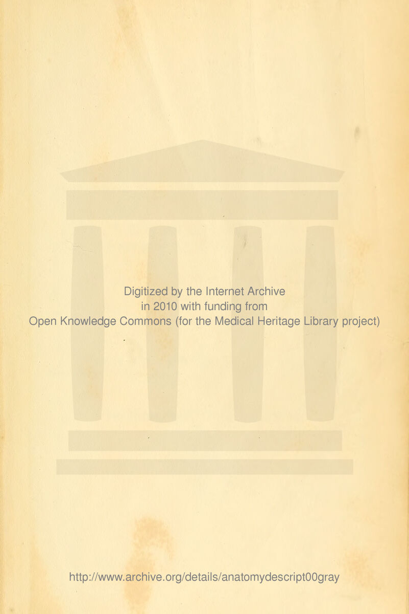 Digitized by tine Internet Arcliive in 2010 witli funding from Open Knowledge Commons (for the Medical Heritage Library project) http://www.archive.org/details/anatomydescriptOOgray