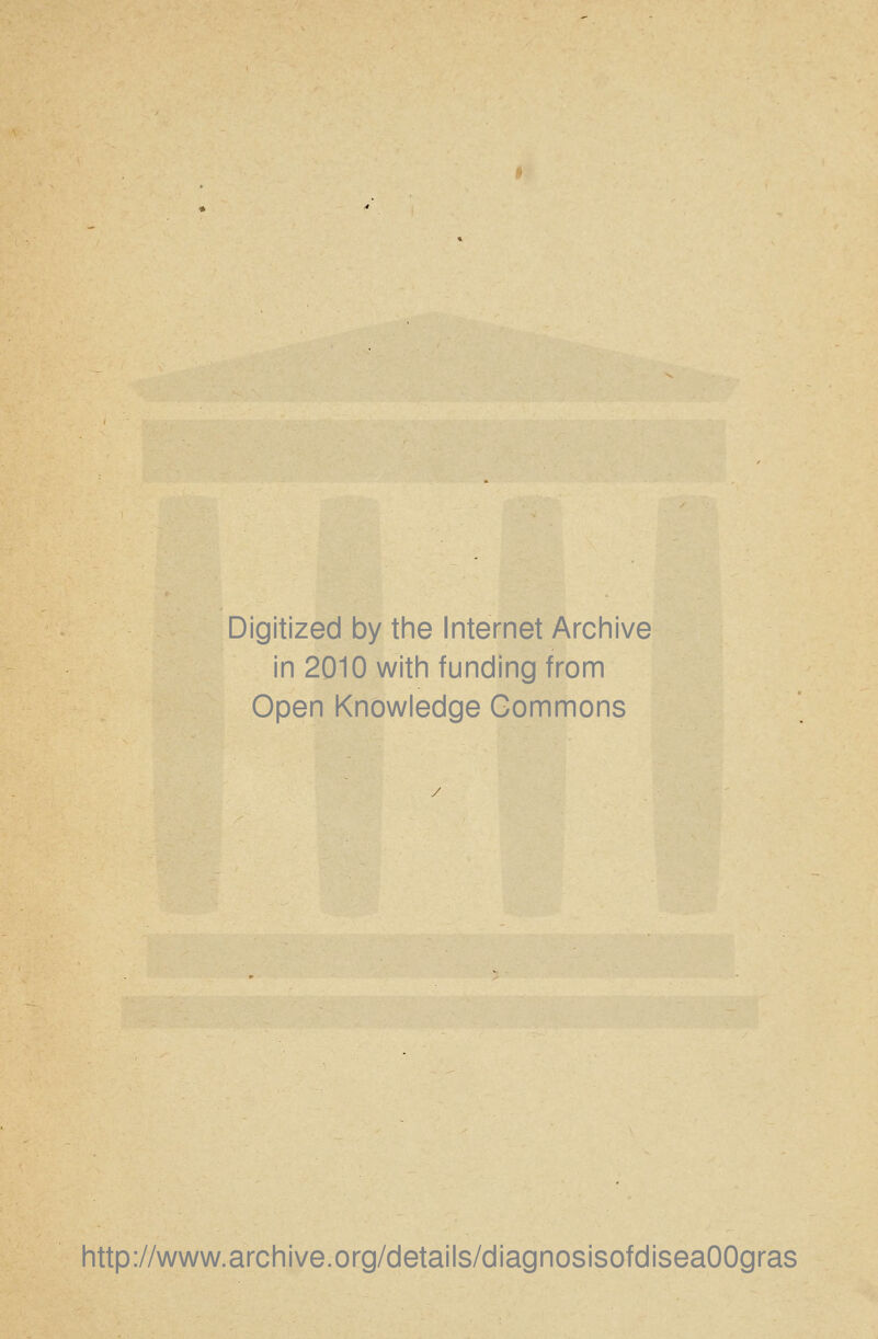 Digitized by the Internet Archive in 2010 with funding from Open Knowledge Commons http://www.archive.org/details/diagnosisofdiseaOOgras