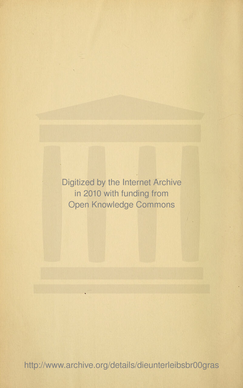 Digitized by the Internet Archive in 2010 with funding from Open Knowledge Commons http://www.archive.org/details/dieunterleibsbrOOgras