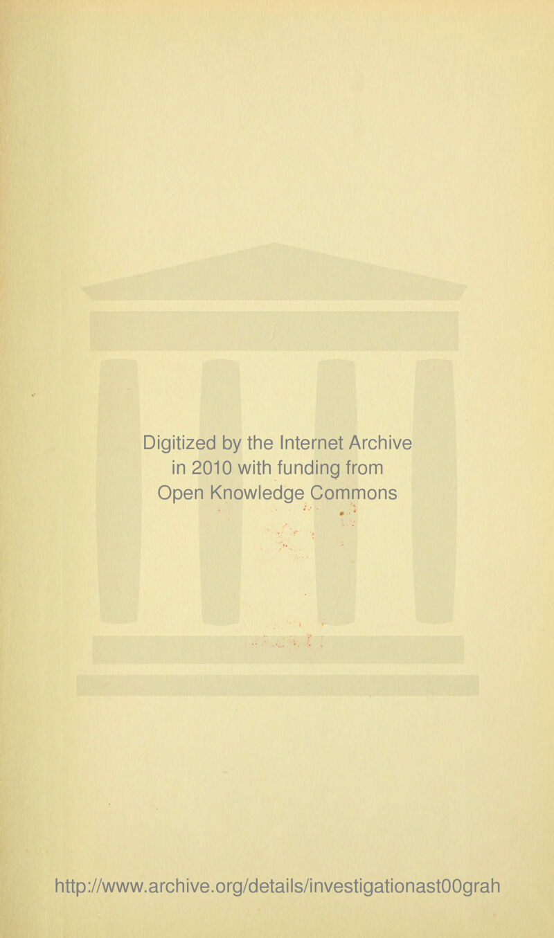 Digitized by the Internet Archive in 2010 with funding from Open Knowledge Commons http://www.archive.org/details/investigationastOOgrah