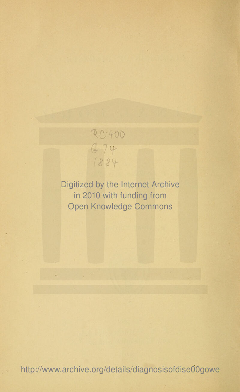 Digitized by the Internet Archive in 2010 with funding from Open Knowledge Commons http://www.archive.org/details/diagnosisofdiseOOgowe