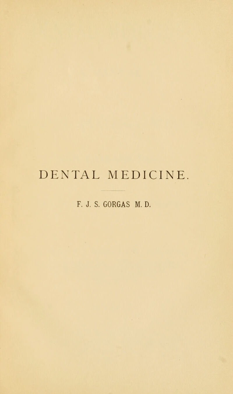 DENTAL MEDICINE. F. J. S. GORGAS M. D.