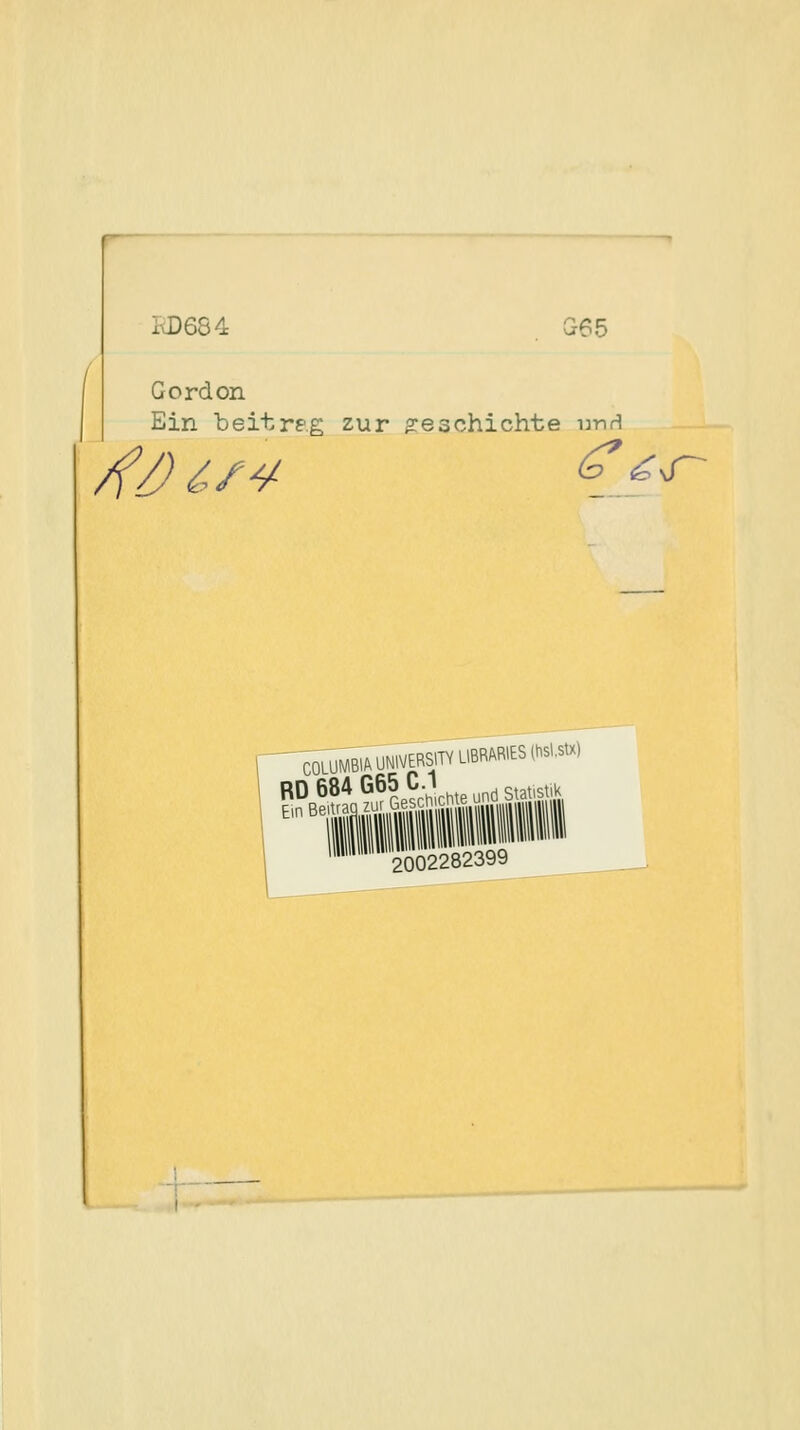 RD684 r65 Gordon Ein beitrf.g zur beschichte unrl /f/)^./^ - COLUMBiAUNlVERSlTY LIBRARIES (.slstx, RD684G65C.1 ^k Ein BeiUacj^zui„Gesctjicme^^^^^^ 2002282399