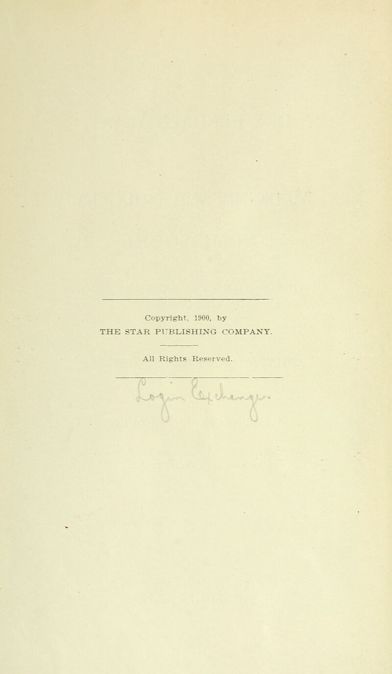 Copyrig-ht, 1900, by THE STAR PUBLISHING COMPANY. All Rights Reserved.