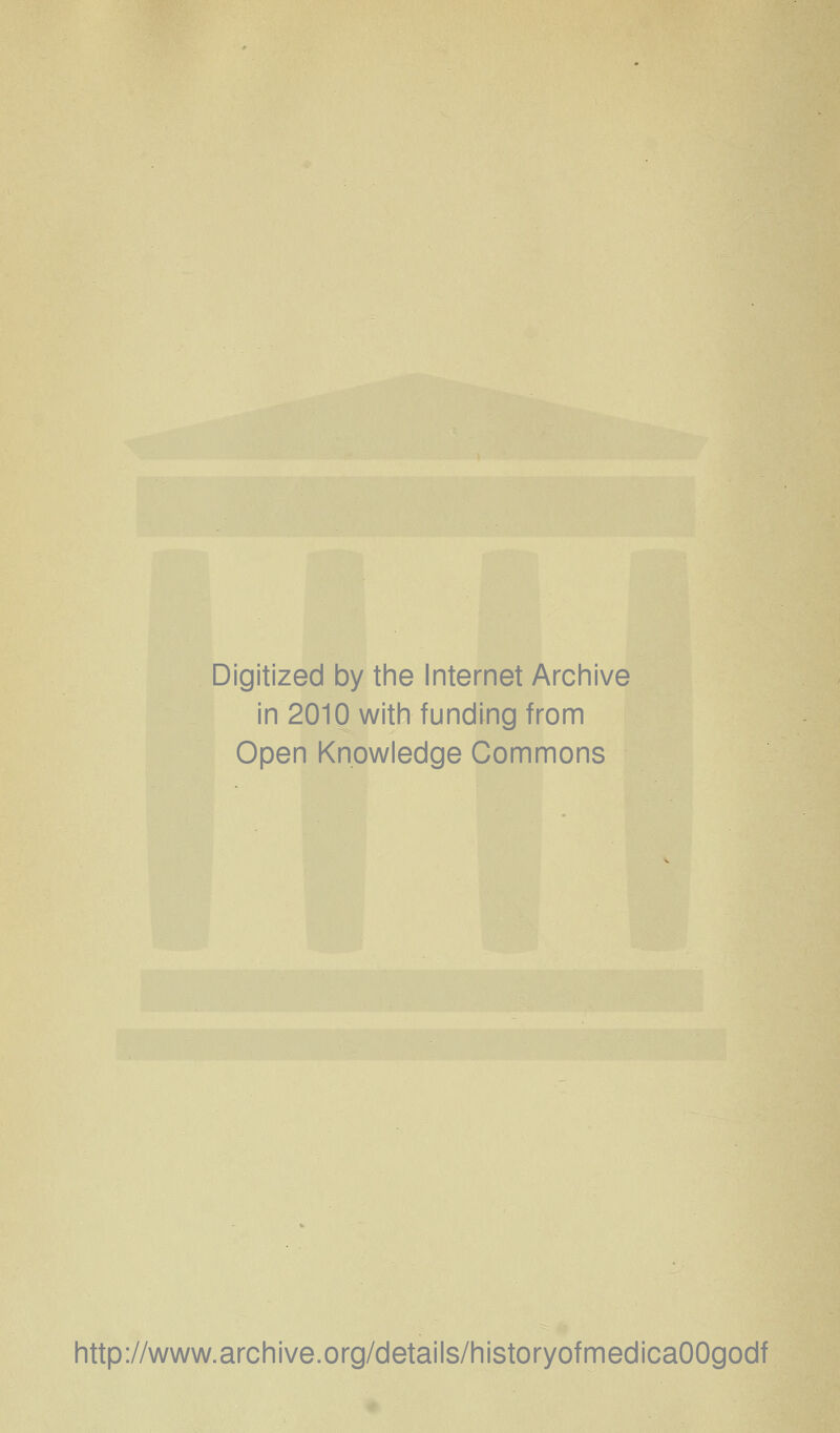 Digitized by the Internet Archive in 2010 with funding from Open Knowledge Commons http://www.archive.org/details/historyofmedicaOOgodf