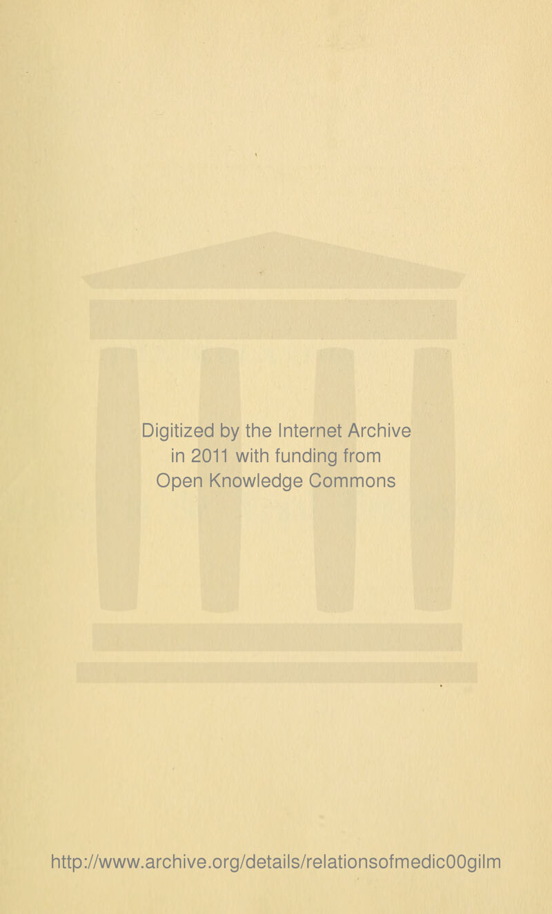 Digitized by the Internet Archive in 2011 with funding from Open Knowledge Commons http://www.archive.org/details/relationsofmedicOOgilm