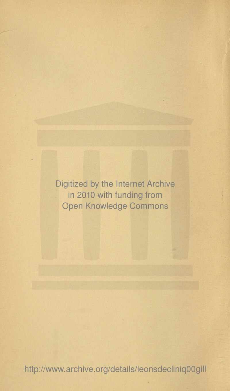 Digitized by the Internet Archive in 2010 with funding from Open Knowledge Commons http://www.archive.org/details/leonsdecliniqOOgill