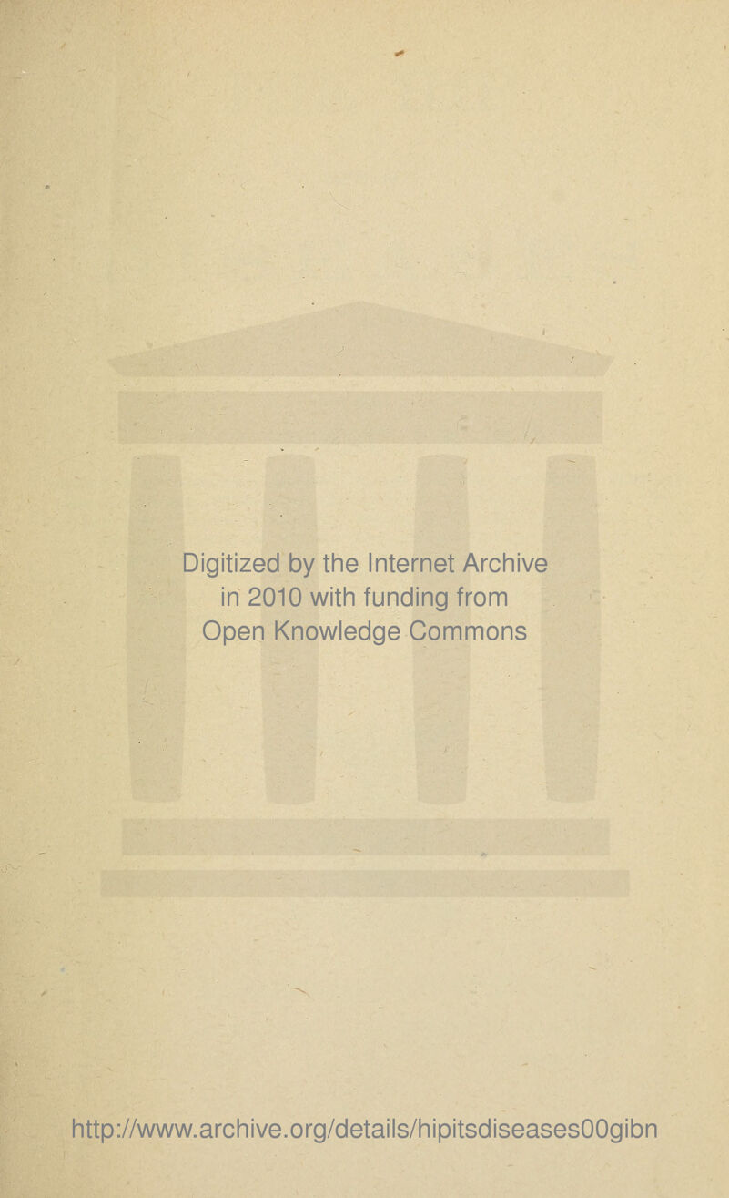 Digitized by the Internet Archive in 2010 with funding from Open Knowledge Commons http://www.archive.org/details/hipitsdiseasesOOgibn