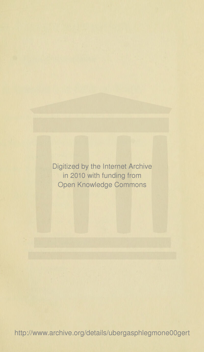 Digitized by the Internet Archive in 2010 with funding from Open Knowledge Commons http://www.archive.org/details/ubergasphlegmoneOOgert