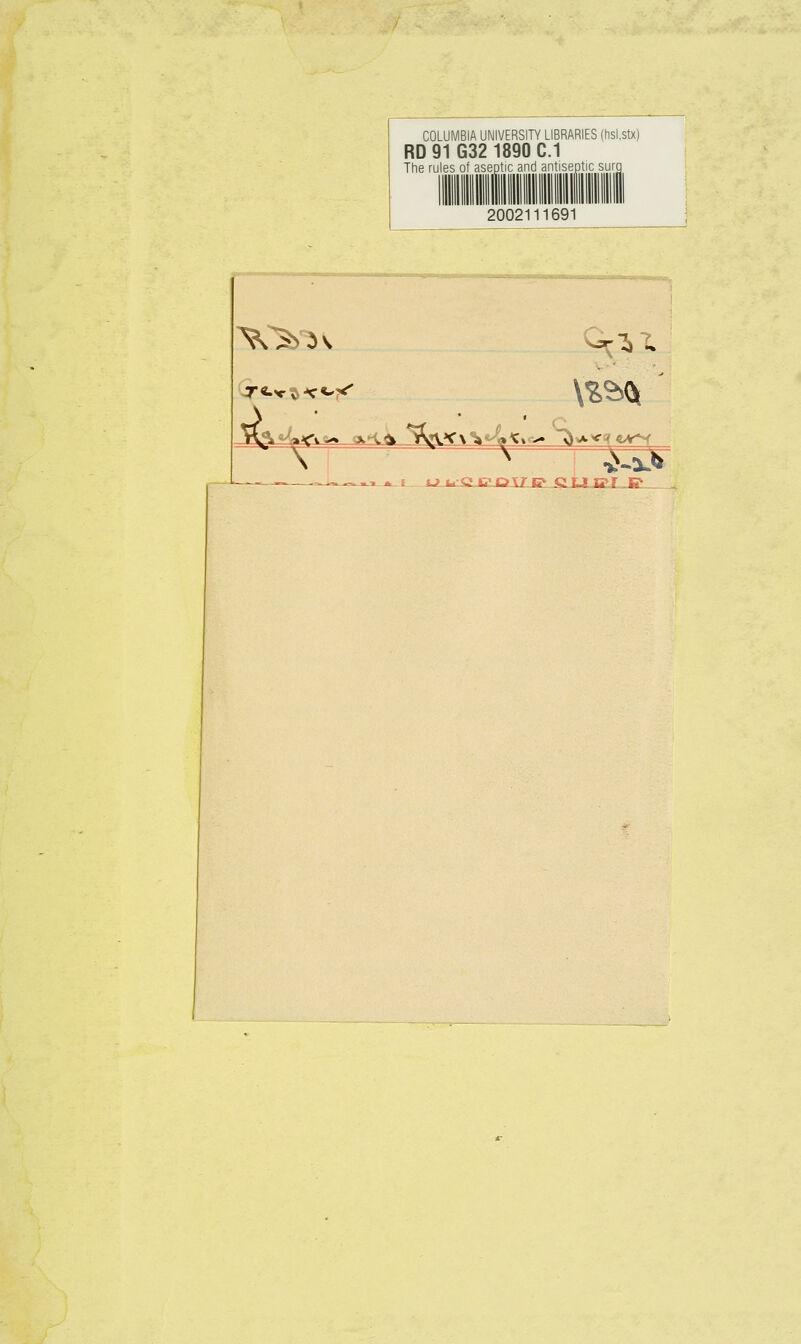 COLUMBIA UNIVERSITY LIBRARIES (hsi.stx) RD91G32 1890C.1 The rules of aseptic and antiseptic sure 2002111691 ^:)v ^r^x-^K^r^ '^^- i :jgl2^0gr F'