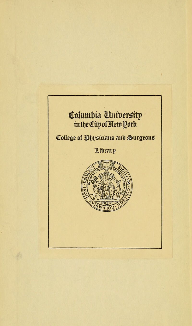 Columbia 5Bnit)er^ttp intlieCüpofBmgürk CoUese of ^f}p&imnö anb ^urgeonä Hibrarp