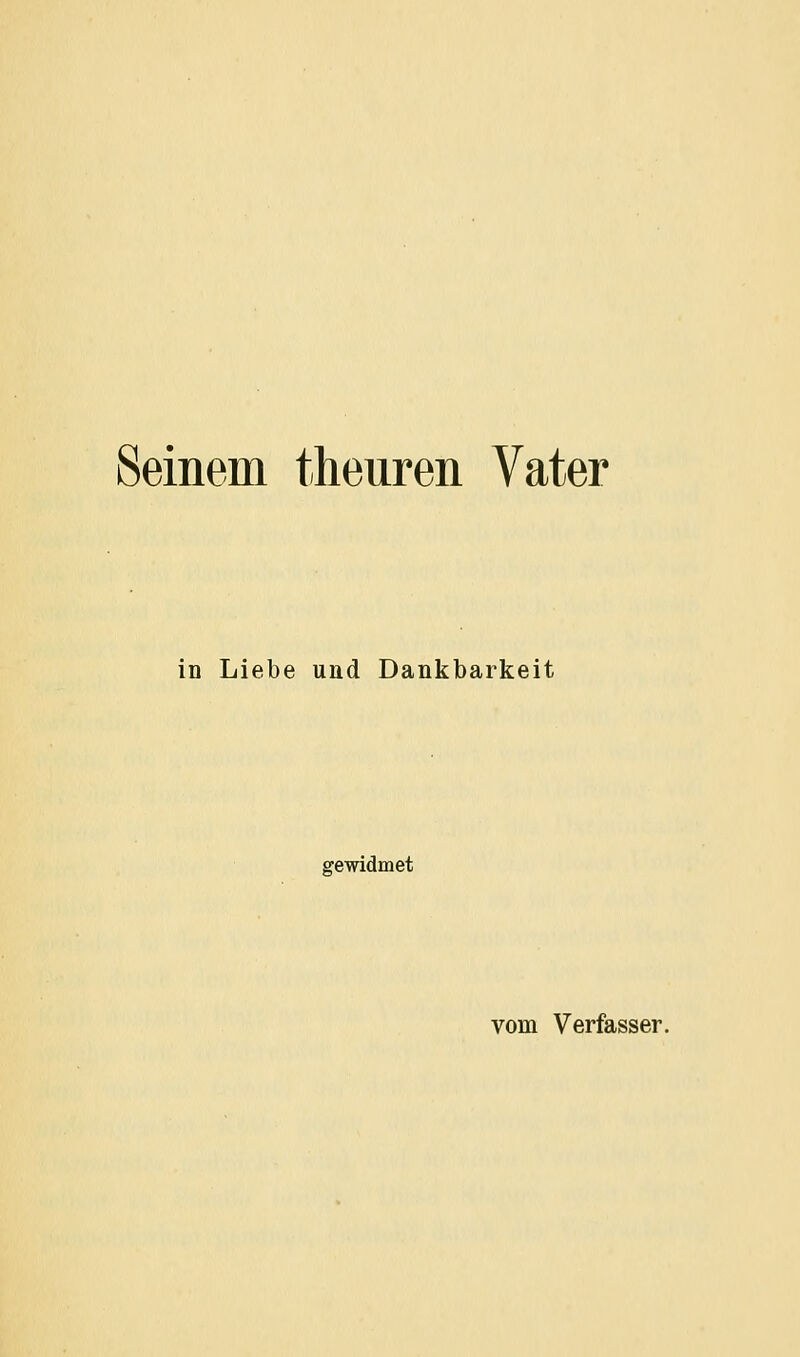 Seinem theuren Vater in Liebe und Dankbarkeit gewidmet vom Verfasser.