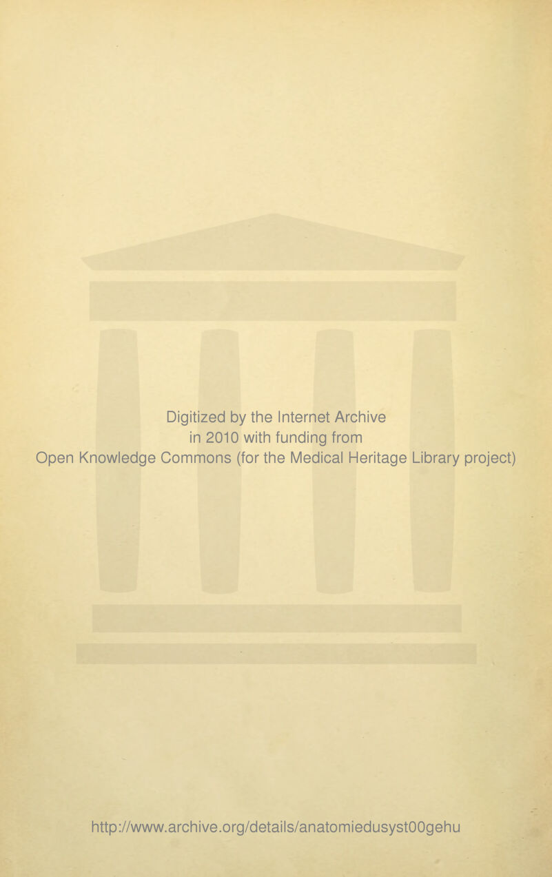 Digitized by the Internet Archive in 2010 witii funding from Open Knowledge Gommons (for the Médical Héritage Library project) http://www.archive.org/details/anatomiedusystOOgehu