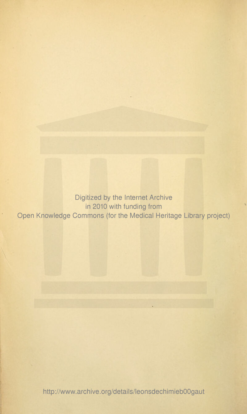 Digitized by the Internet Archive in 2010 with funding from Open Knowledge Gommons (for the Médical Héritage Library project) http://www.archive.org/details/leonsdechimiebOOgaut