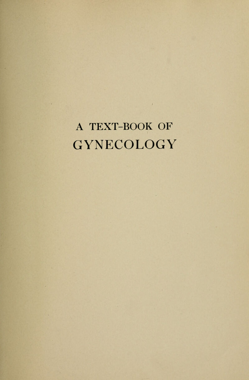 A TEXT-BOOK OF GYNECOLOGY