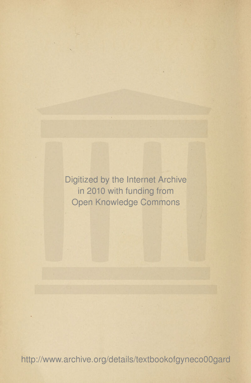 Digitized by the Internet Archive in 2010 with funding from Open Knowledge Commons http://www.archive.org/details/textbookofgynecoOOgard