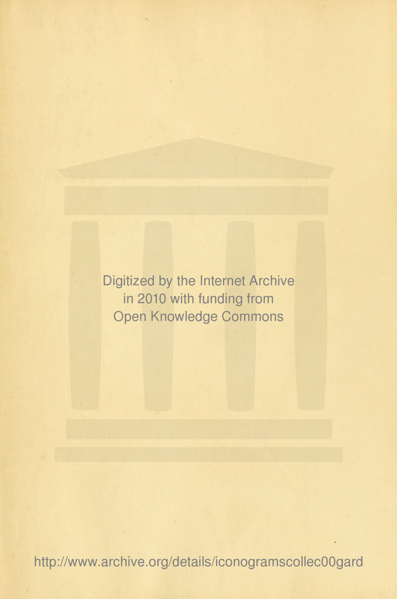 Digitized by tine Internet Archive in 2010 with funding from Open Knowledge Commons http://www.archive.org/details/iconogramscollecOOgard