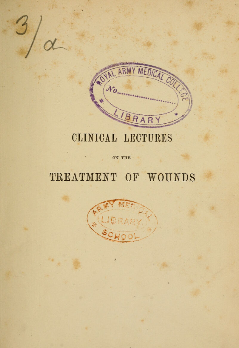 O^-—^ CLINICAL LECTURES ON THE TREATMENT OF WOU:ffDS \ L,^ * f,■ ^ V- ?i V.J' Vis