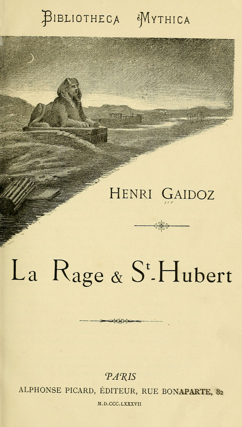 JlBLIOTHECA f'iYTHICA Henri Gaidoz .&m^ ^m^ La Kage & S^Hubert >§-^ TAT{1S ALPHONSE PICARD, ÉDITEUR, RUE BONAPARTE, 82 M.D.CCC.LXXXVII