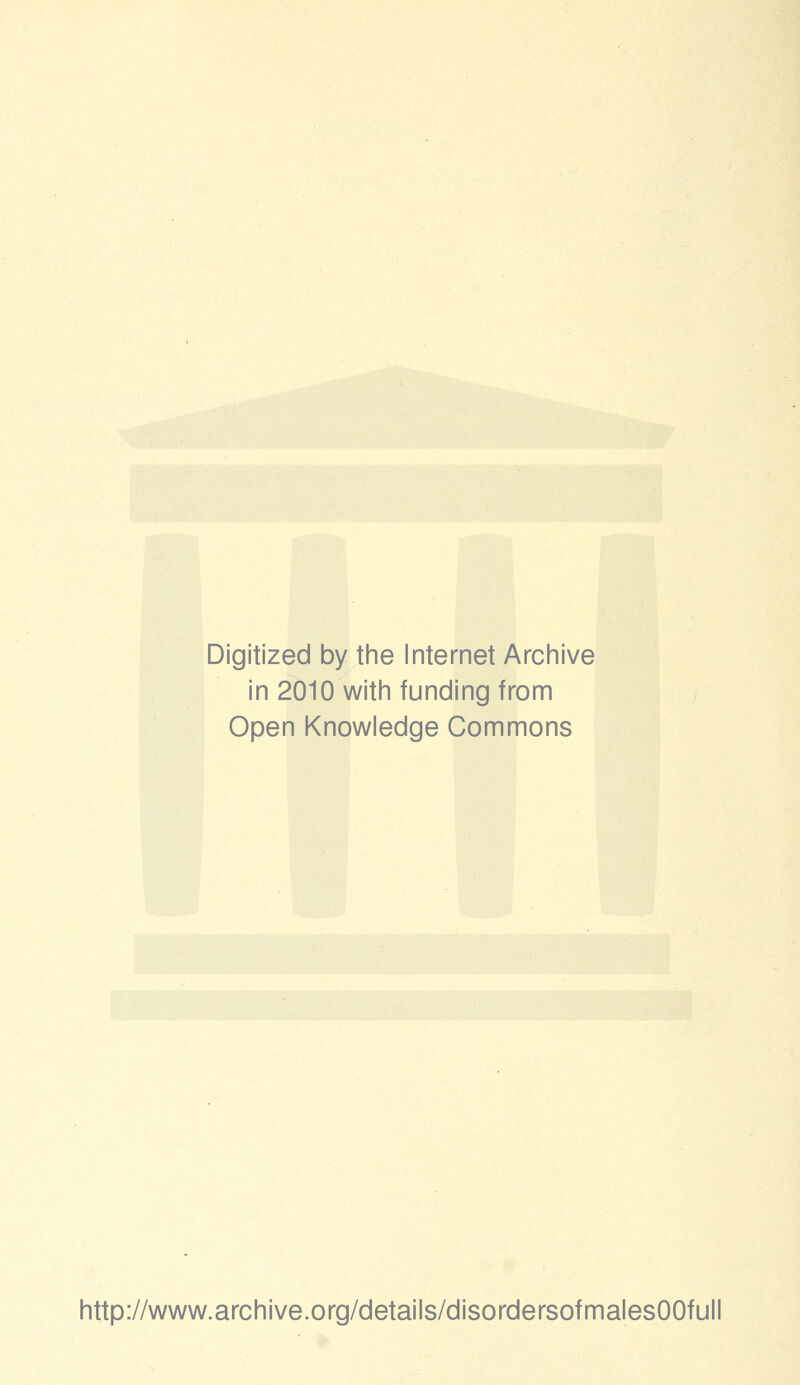 Digitized by the Internet Archive in 2010 with funding from Open Knowledge Commons http://www.archive.org/details/disordersofmalesOOfull