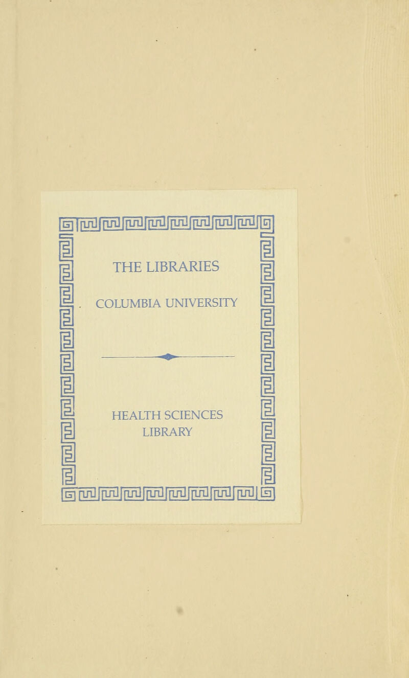 i i THE LIBRARIES COLUMBIA UNIVERSITY \^ [g|[uj)]ijgrr^iriJTJfpH3fri^ c== I 1 1 1 1 1 1 i HEALTH SCIENCES LIBRARY GirinJfji]fgnuTl|Tial[TuilFi^ 1 i