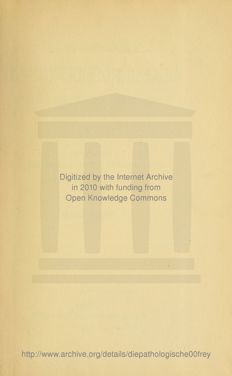 Digitized by the Internet Archive in 2010 witin funding from Open Knowledge Commons http://www.archive.org/details/diepathologischeOOfrey