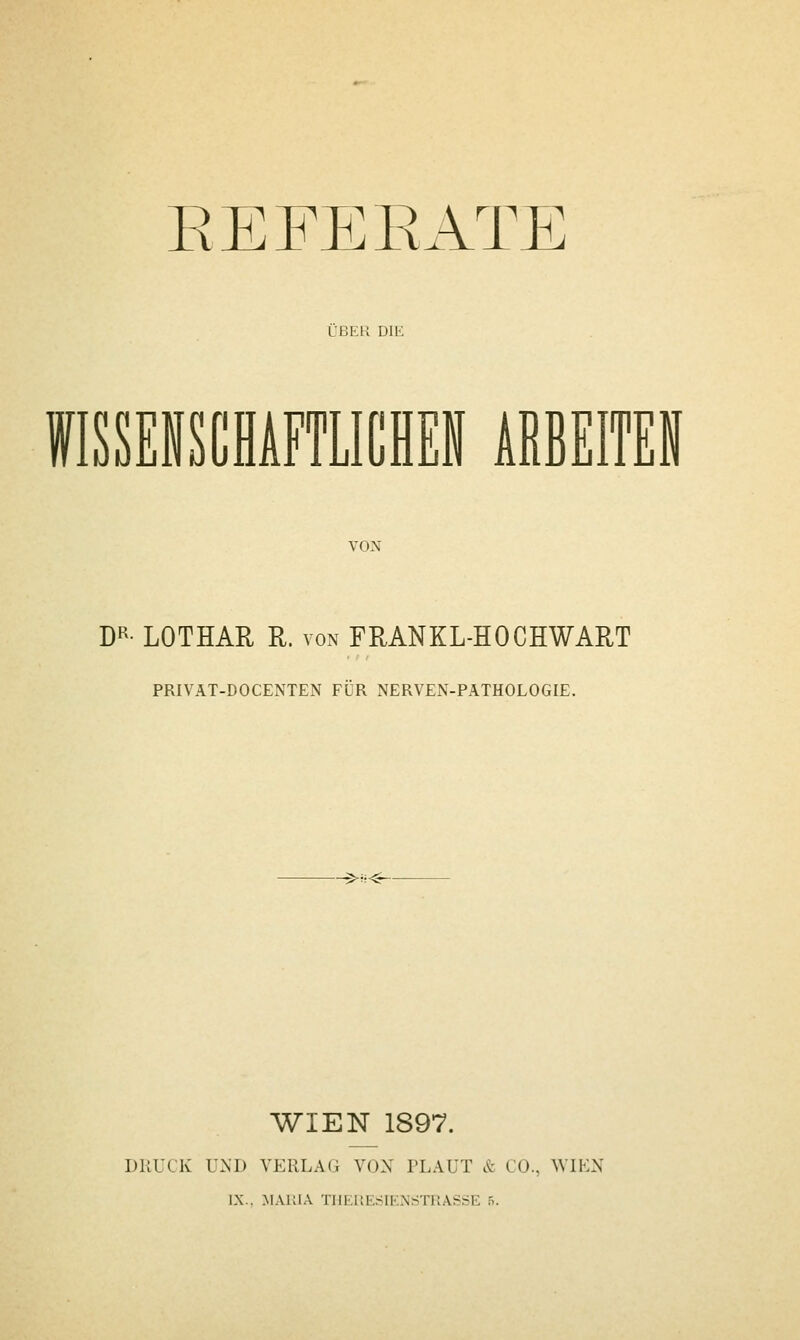ÜBER DIK VON DR- LOTHAR R. von FRANKL-HOCHWART PRIVAT-DOCENTEN FÜR NERVEN-PATHOLOGIE. -$>:•«-- WIEN 1897. DRUCK UND VERLAG VON PLAUT & CO., WIEN IX.. MARIA THERESIENSTRASS1