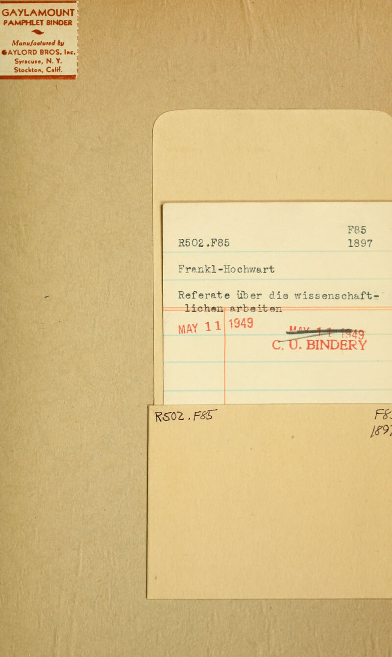 GAYLAMOUNT PAMPHLET BINDER ^. Manu/aalured iy • AYLORD BROS. Uc. Sr'»cuie, N. Y. Stockton, Ciltf. R502.F85 Frankl -Hochwart F85 1897 Referate über die wissenschaft- lichen arbeiten 1349 MAY 11 LBINDERY RSÖ2 . F8& Ffr.