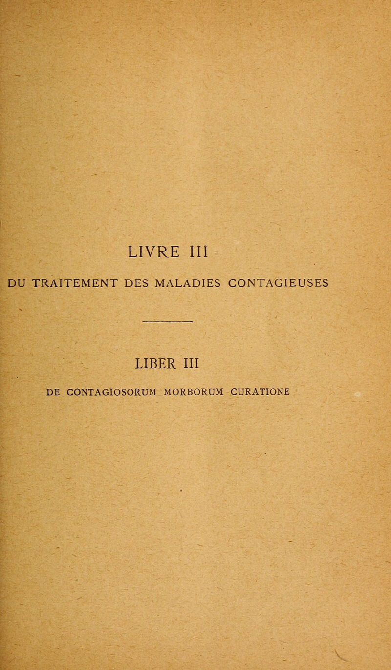 LIVRE III DU TRAITEMENT DES MALADIES CONTAGIEUSES LIBER III DE CONTAGIOSORUM MORBORUM CURATIONE
