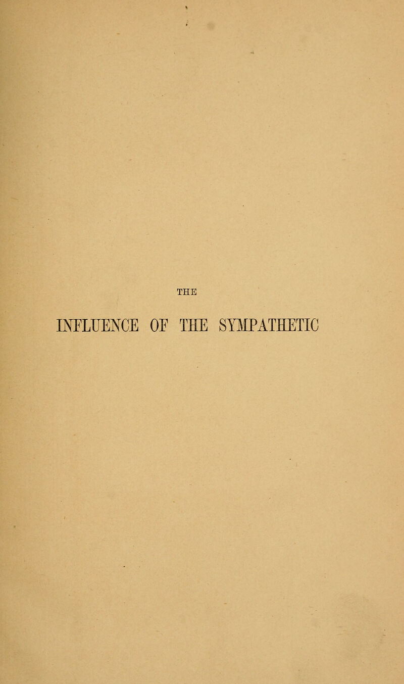 THE INFLUENCE OF THE SYMPATHETIC