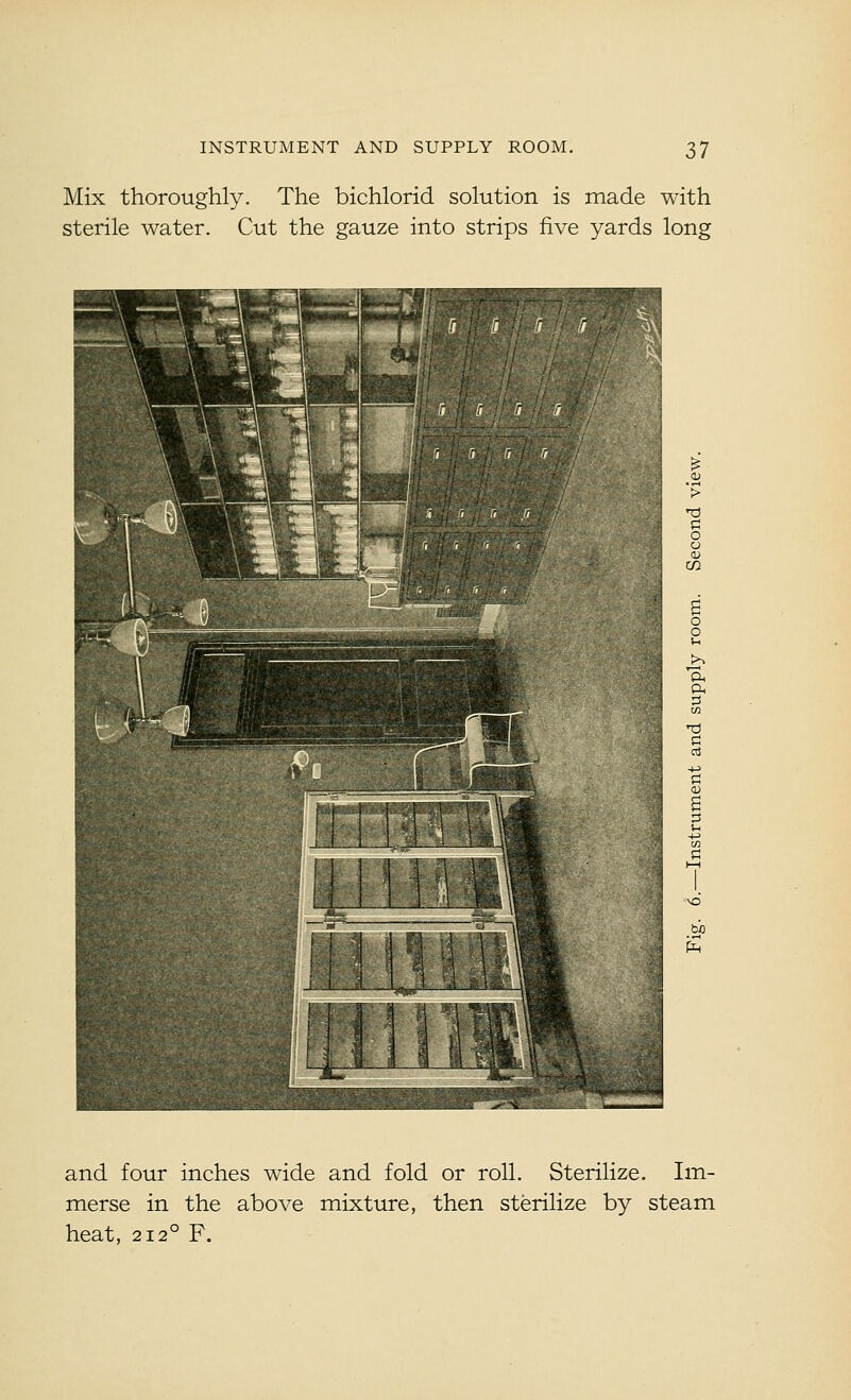 Mix thoroughly. The bichlorid solution is made with sterile water. Cut the gauze into strips five yards long a, a, w PI bo and four inches wide and fold or roll. Sterilize. Im- raerse in the above mixture, then sterilize by steam heat, 212° F.