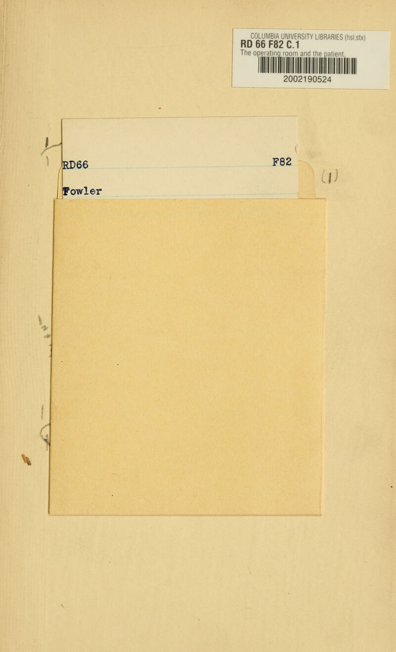 COLUMBIA UNIVERSITY LIBRARIES (hsi.stx) RD 66 F82 C.1 The operating room and the patient. 2002190524 RD66 Fowler F82 r -1