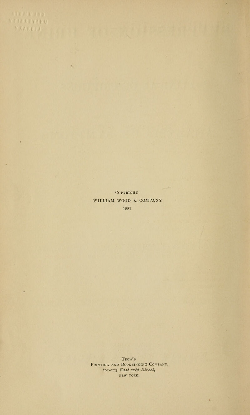 Copyright WILLIAM WOOD & COJIPANY 1881 Tuow's Printing and Bookbinding Company, 201-213 East zith Street, NEW YORK.