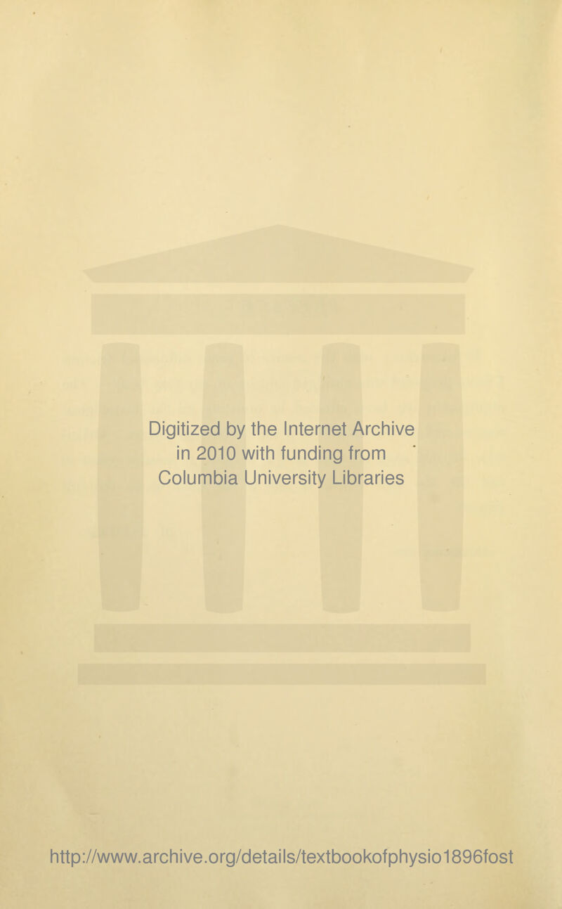 Digitized by the Internet Archive in 2010 with funding from Columbia University Libraries http://www.archive.org/details/textbookofphysio1896fost