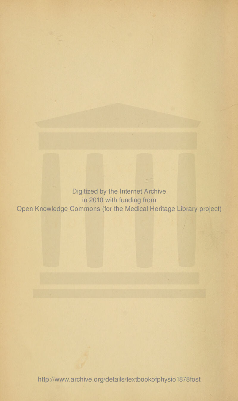 Digitized by tlie Internet Arcliive in 2010 witli funding from Open Knowledge Commons (for the Medical Heritage Library project) http://www.archive.org/details/textbookofphysio1878fost