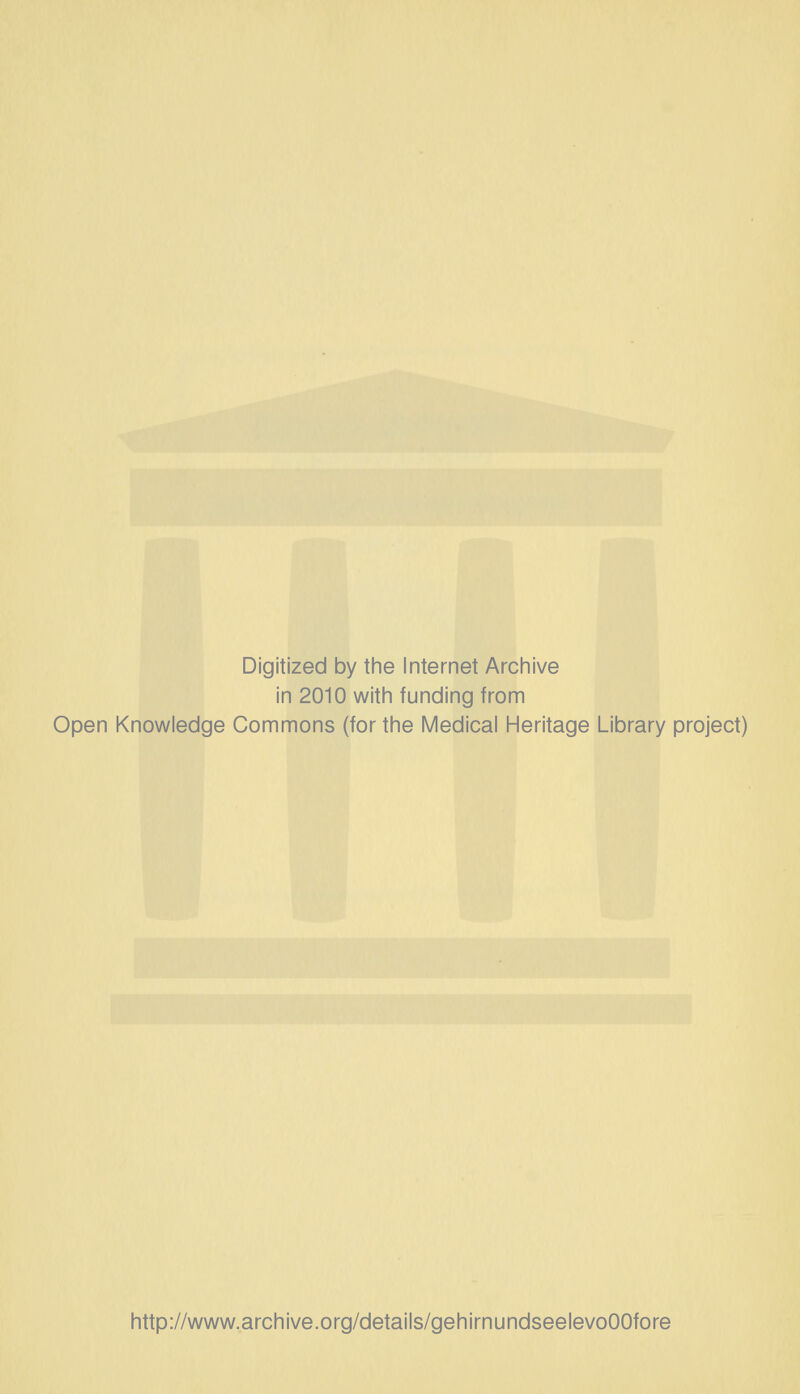 Digitized by the Internet Archive in 2010 with funding from Open Knowledge Commons (for the Medical Heritage Library project) http://www.archive.org/details/gehirnundseelevoOOfore