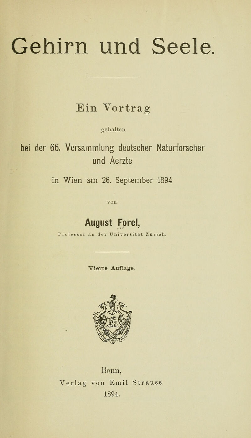 Ein Vortrag gelialten bei der 66. Versammlung deutscher Naturforscher und Aerzte in Wien am 26. September 1894 August Forel, Professor an der Universität Zürich. Vierte Auflage. Bonn, Verlag von Emil Strauss. 1894.