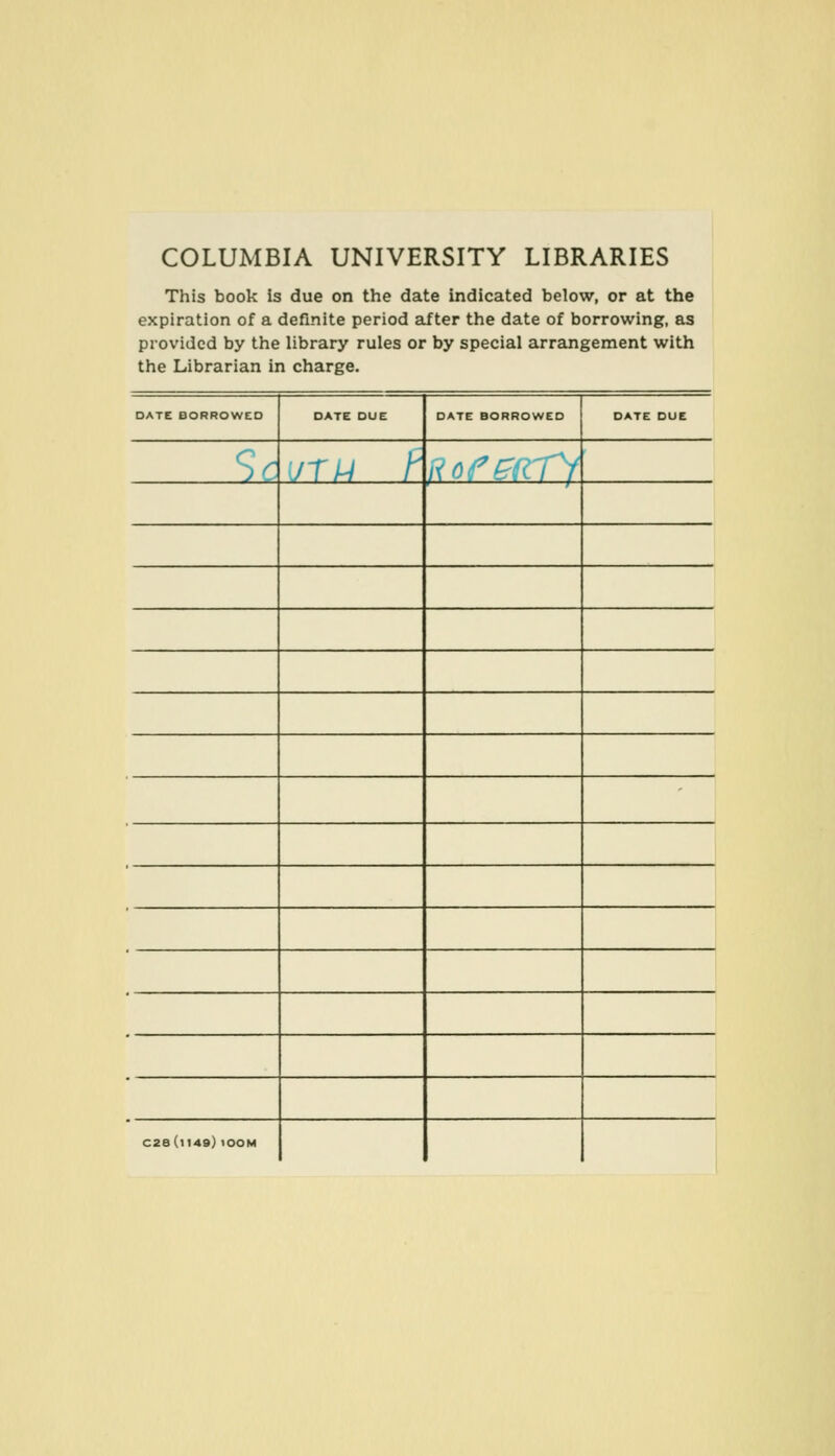 COLUMBIA UNIVERSITY LIBRARIES This book is due on the date indicated below, or at the expiration of a definite period after the date of borrowing, as providcd by the library rules or by special arrangement with the Librarian in Charge. DATE BORROWED DATE DUE DATE BORROWED DATE DUE Sr /rw /- ^ioe^aVi C2a(l149) lOOM