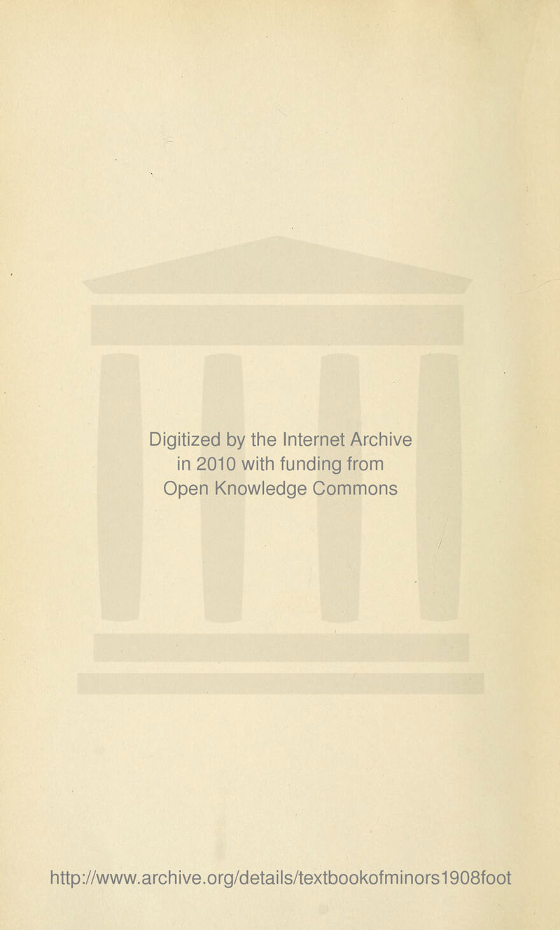 Digitized by tine Internet Archive in 2010 witii funding from Open Knowledge Commons http://www.archive.org/details/textbookofminors1908foot