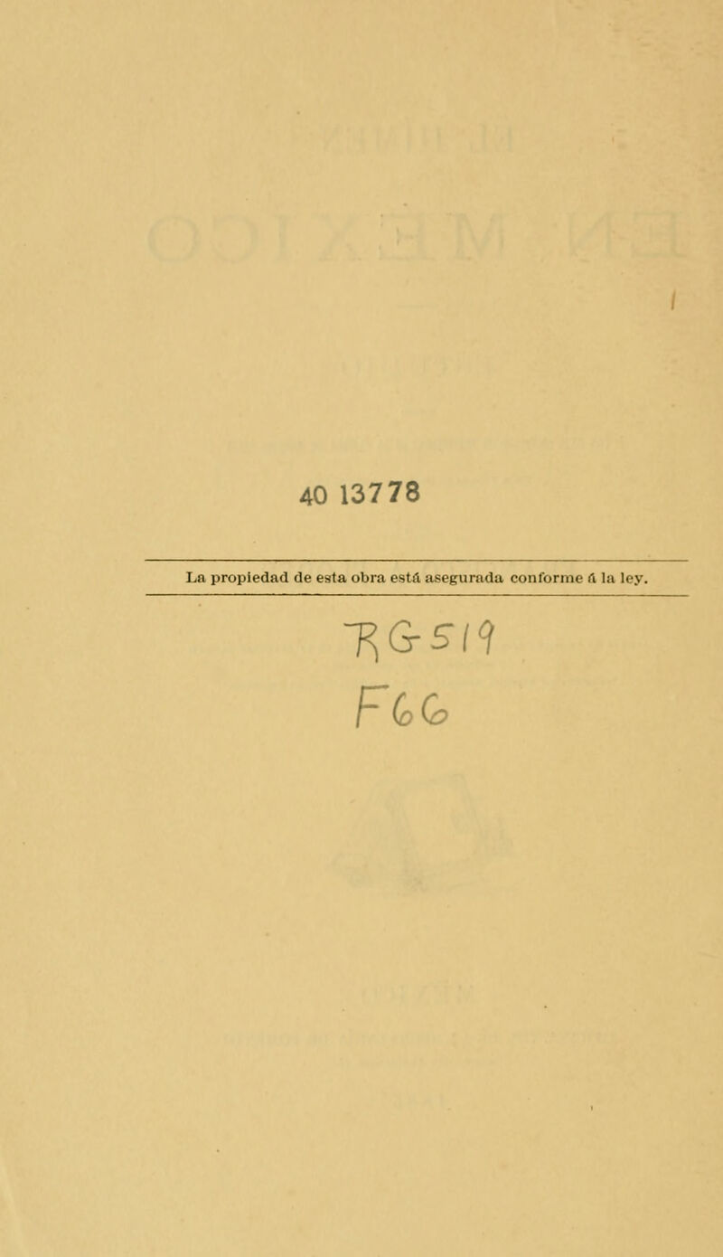 40 13778 La propiedad de esta obra está asegurada conforme 6. la ley.