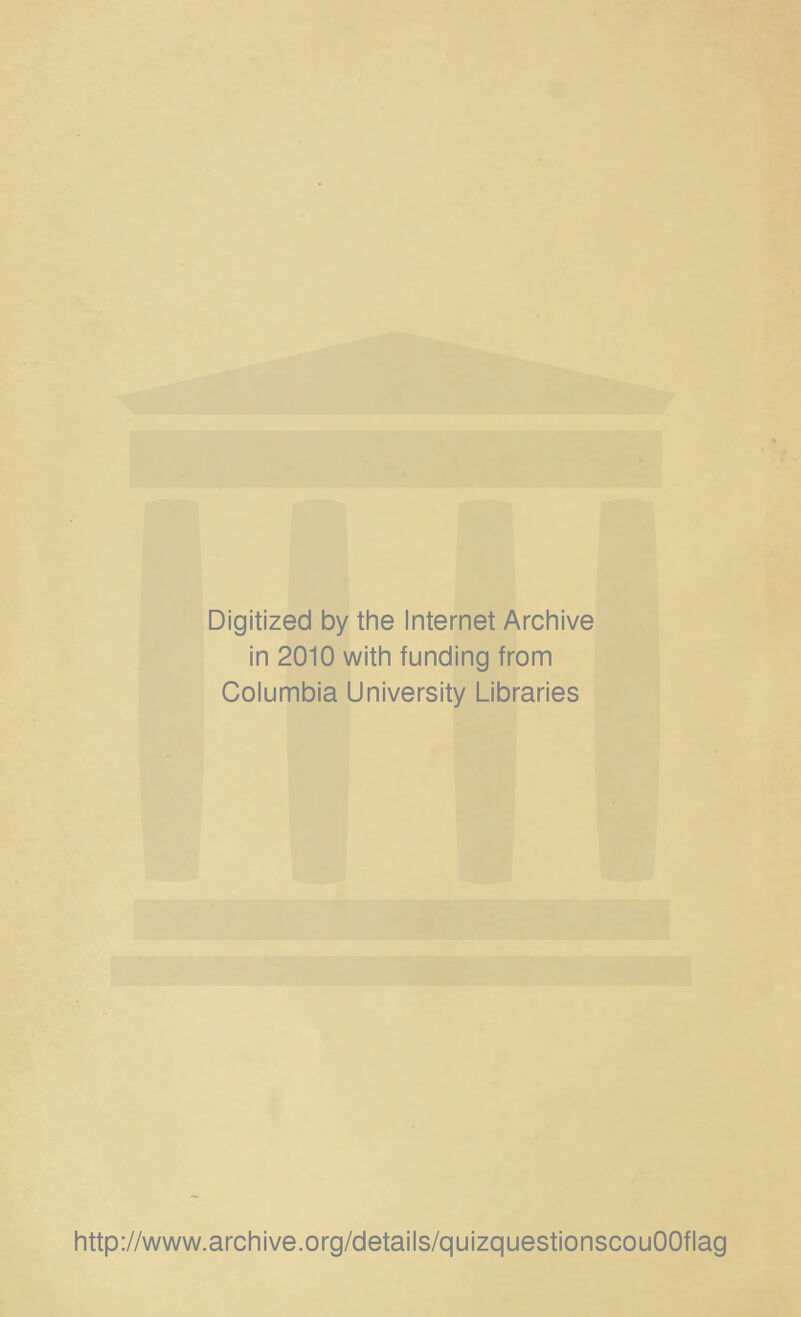 Digitized by the Internet Archive in 2010 with funding from Columbia University Libraries http://www.archive.org/details/quizquestionscouOOflag