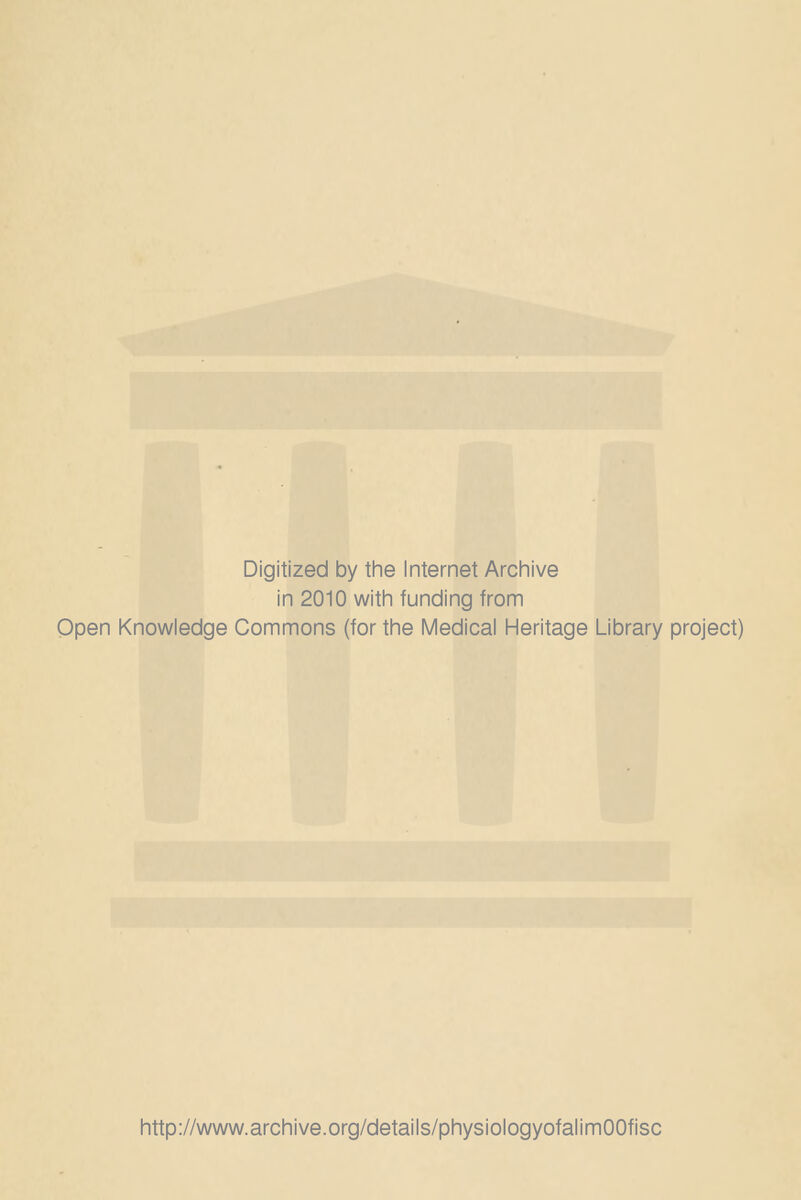 Digitized by the Internet Archive in 2010 with funding from Open Knowledge Commons (for the Medical Heritage Library project) http://www.archive.org/details/physiologyofalimOOfisc