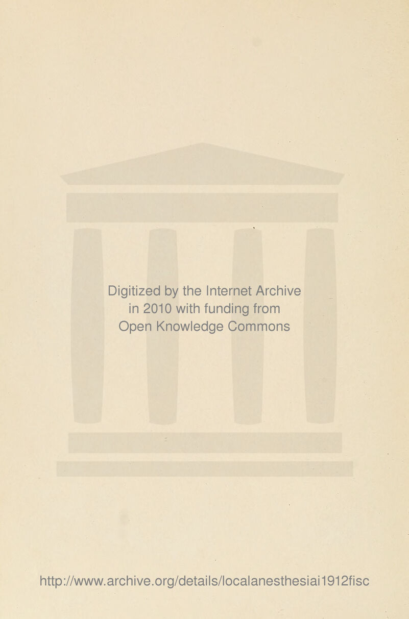 Digitized by the Internet Archive in 2010 with funding from Open Knowledge Commons http://www.archive.org/details/localanesthesiai1912fisc