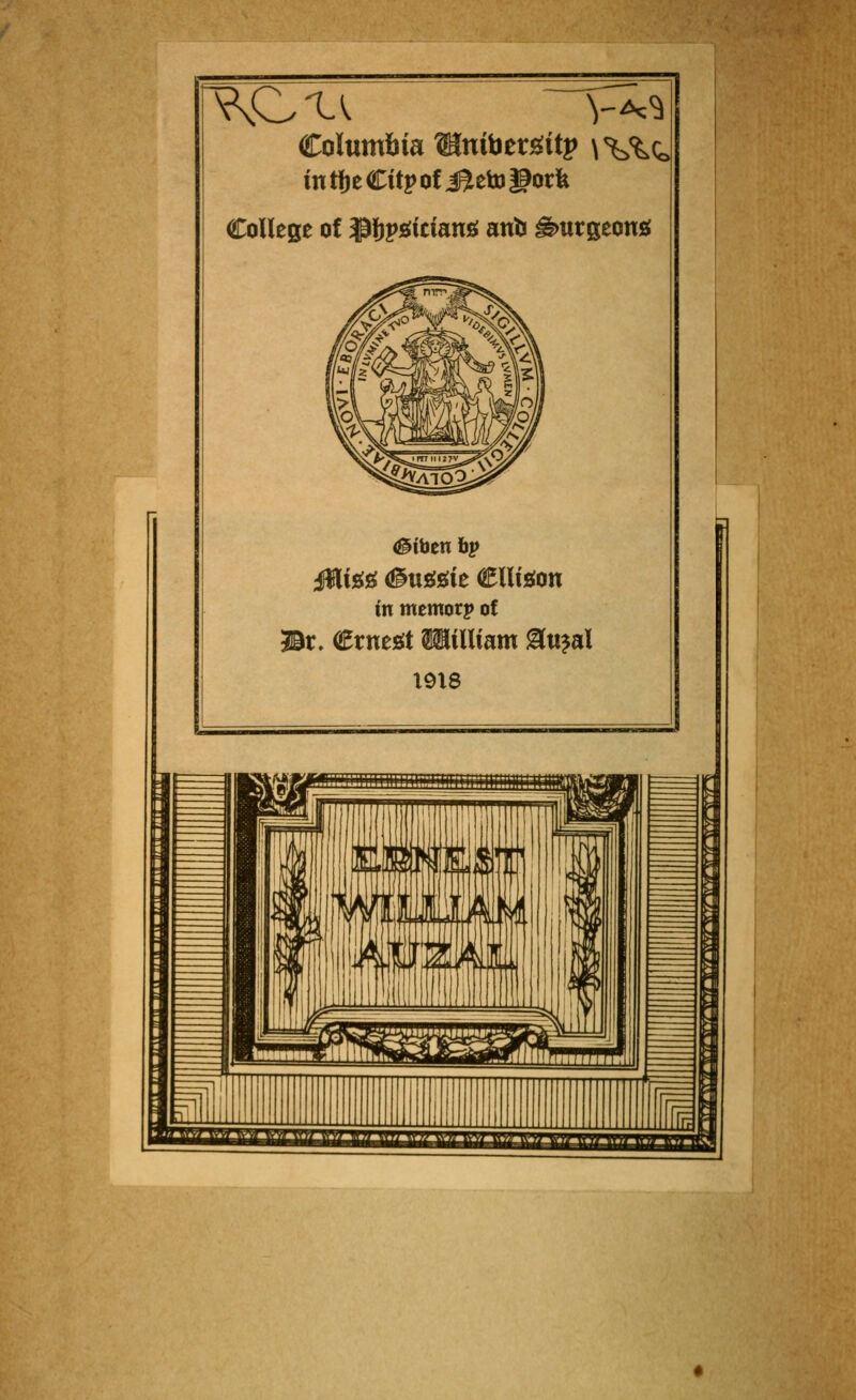 Columbia Wini\}tt^ity \%%^ in tfje Citj> of i^eto Pork College of ^f)j>jfician£( anb ^utgeonjf i$li£(£( (^usisite (Bllision in memorp of Hr, Crnesit TOlliam ^ti^al 19X8 I