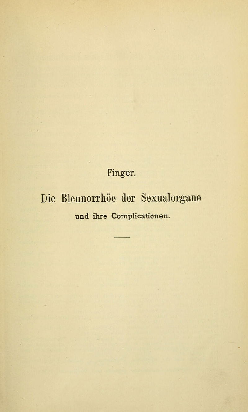 Finger, Die Blennorrhoe der Sexualorgane und ihre Complicationen.