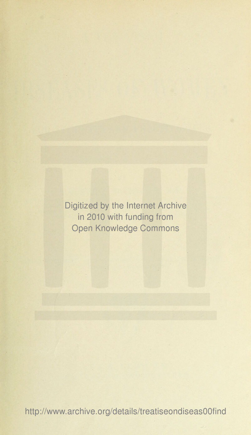 Digitized by the Internet Archive in 2010 with funding from Open Knowledge Commons http://www.archive.org/details/treatiseondiseasOOfind