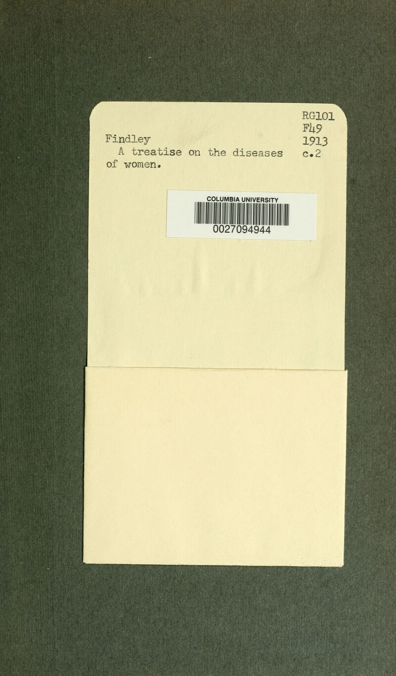 'i yi v>^ Findley A treatise on the diseases of women. KLlUl 1913 C.2 COLUMBIA UNIVERSITY 0027094944 W4 . , \. s:'^