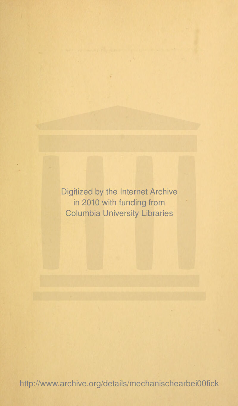 Digitized by the Internet Archive in 2010 with funding from Columbia University Libraries http://www.archive.org/details/mechanischearbeiOOfick